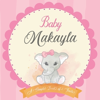 Baby Makayla A Simple Book of Firsts: First Year Baby Book a Perfect Keepsake Gift for All Your Precious First Year Memories