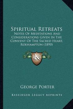 Paperback Spiritual Retreats: Notes Of Meditations And Considerations Given In The Convent Of The Sacred Heart, Roehampton (1890) Book