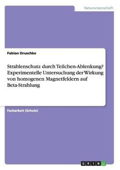 Paperback Strahlenschutz durch Teilchen-Ablenkung? Experimentelle Untersuchung der Wirkung von homogenen Magnetfeldern auf Beta-Strahlung [German] Book