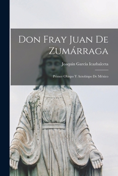 Paperback Don Fray Juan De Zumárraga: Primer Obispo Y Arzobispo De México [Spanish] Book