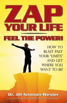 Paperback Zap Your Life Feel the Power!: How to Blast Past Your "Limits" and Get Where You Want to Be! Book