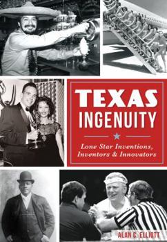 Paperback Texas Ingenuity: Lone Star Inventions, Inventors & Innovators Book