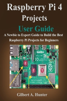 Paperback Raspberry Pi 4 Projects User Guide: A Newbie to Expert Guide to Build the Best Raspberry Pi Projects for Beginners Book