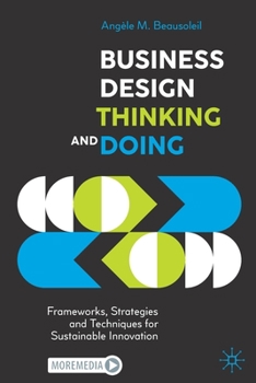 Paperback Business Design Thinking and Doing: Frameworks, Strategies and Techniques for Sustainable Innovation Book