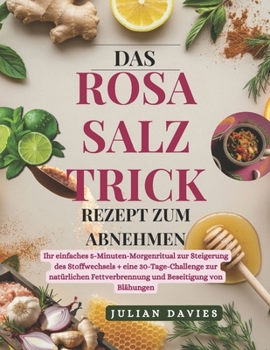 Paperback Das Rosa Salz Trick Rezept zum Abnehmen: Ihr einfaches 5-Minuten-Morgenritual zur Steigerung des Stoffwechsels + eine 30-Tage-Challenge zur natürliche [German] Book