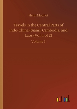 Paperback Travels in the Central Parts of Indo-China (Siam), Cambodia, and Laos (Vol. 1 of 2): Volume 1 Book