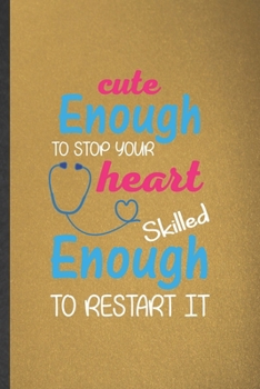 Paperback Cute Enough to Stop Your Heart Skilled Enough to Restart It: Blank Funny Nurse Appreciation Lined Notebook/ Journal For Nursing School Student, Inspir Book