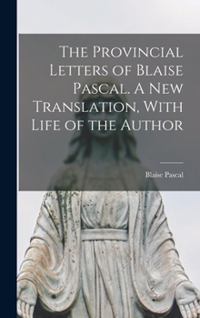 Hardcover The Provincial Letters of Blaise Pascal. A new Translation, With Life of the Author Book