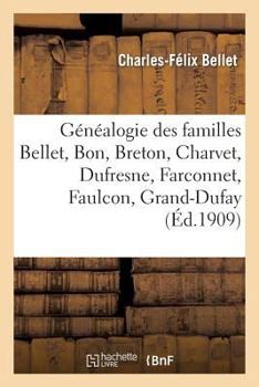 Paperback Généalogie Des Familles Bellet, Bon, Breton, Charvet, Dufresne, Farconnet, Faulcon, Grand-Dufay: , Gudy, Guillot, Hache, Lapouraille, Lizambert, Meuni [French] Book