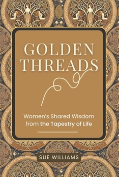 Paperback Golden Threads: Women's Shared Wisdom from the Tapestry of Life Book