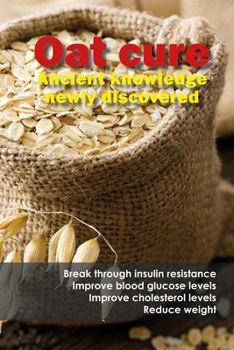 Paperback Oat cure: Break through insulin resistance - Improve blood glucose levels - Improve cholesterol levels - Reduce weight Book