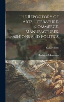 Hardcover The Repository of Arts, Literature, Commerce, Manufactures, Fashions and Politics; Ser.2, v.6(1818) Book