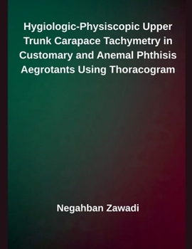 Paperback Hygiologic-Physiscopic Upper Trunk Carapace Tachymetry in Customary and Anemal Phthisis Aegrotants Using Thoracogram Book