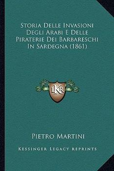 Paperback Storia Delle Invasioni Degli Arabi E Delle Piraterie Dei Barbareschi In Sardegna (1861) [Italian] Book