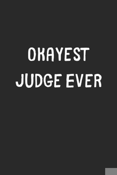 Paperback Okayest Judge Ever: Lined Journal, 120 Pages, 6 x 9, Funny Judge Gift Idea, Black Matte Finish (Okayest Judge Ever Journal) Book