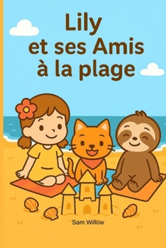 Lily et ses Amis à la Plage: Histoire illustrée jeunesse sur l’amitié, la plage et la découverte (Lily et ses amis – Par Sam Willow) (French Edition)