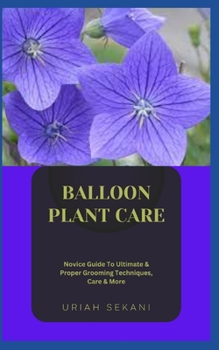 Paperback Balloon Plant Care: Novice Guide To Ultimate & Proper Grooming Techniques, Care & More Book