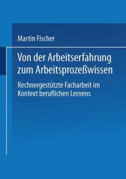 Paperback Von Der Arbeitserfahrung Zum Arbeitsprozeßwissen: Rechnergestützte Facharbeit Im Kontext Beruflichen Lernens [German] Book