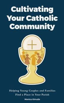 Paperback Cultivating Your Catholic Community: Helping Young Couples and Families Find a Place in Your Parish Book