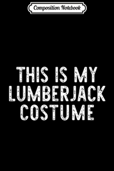 Paperback Composition Notebook: This Is My Lumberjack Costume Halloween Funny Gifts Ideas Journal/Notebook Blank Lined Ruled 6x9 100 Pages Book