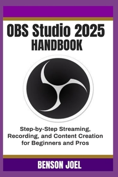 Paperback OBS Studio 2025 Handbook: Step-by-Step Streaming, Recording, and Content Creation for Beginners and Pros Book
