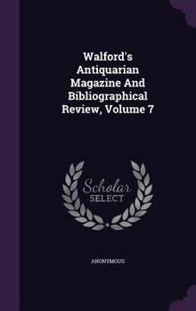 Hardcover Walford's Antiquarian Magazine and Bibliographical Review, Volume 7 Book