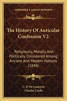 Paperback The History Of Auricular Confession V2: Religiously, Morally And Politically Considered Among Ancient And Modern Nations (1848) Book