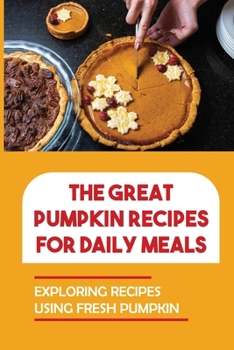 Paperback The Great Pumpkin Recipes For Daily Meals: Exploring Recipes Using Fresh Pumpkin: Pumpkin Scones Book