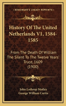 History of the United Netherlands - Volume I - Book #1 of the History of United Netherlands