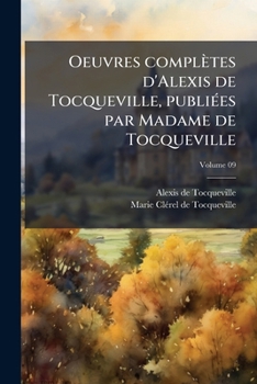 Oeuvres complètes d'Alexis de Tocqueville, publiées par Madame de Tocqueville Volume 09