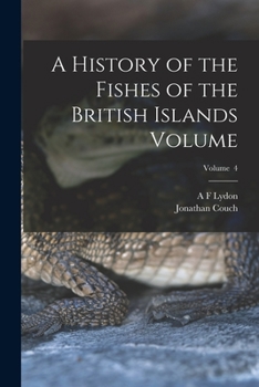 Paperback A History of the Fishes of the British Islands Volume; Volume 4 Book