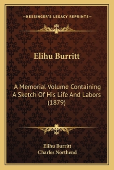 Paperback Elihu Burritt: A Memorial Volume Containing A Sketch Of His Life And Labors (1879) Book