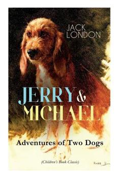 JERRY & MICHAEL – Adventures of Two Dogs (Children's Book Classic): The Complete Series, Including Jerry of the Islands & Michael, Brother of Jerry