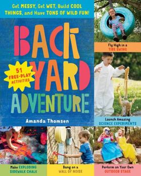 Paperback Backyard Adventure: Get Messy, Get Wet, Build Cool Things, and Have Tons of Wild Fun! 51 Free-Play Activities Book