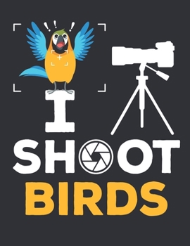 I Shoot Birds: Photography 2020 Weekly Planner (Jan 2020 to Dec 2020), Paperback 8.5 x 11, Bird Photographer Calendar Schedule Organizer