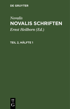 Novalis Schriften: Kritische Neuausgabe Auf Grund Des Handschriftlichen Nachlasses: Theil 2, H�fte 1
