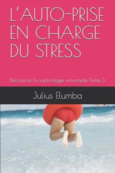 Paperback L'Auto-Prise En Charge Du Stress: Découvrez La Sophrologie Universelle Tome 3 [French] Book