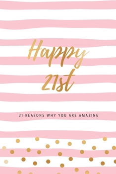 Paperback Happy 21st - 21 Reasons Why You Are Amazing: Twenty First Birthday Gift, Sentimental Journal Keepsake Book With Inspirational Quotes for Young Women. Book