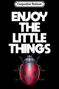 Composition Notebook: Enjoy The Little Things Small Flying Insect  Journal/Notebook Blank Lined Ruled 6x9 100 Pages