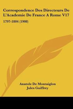 Paperback Correspondence Des Directeurs De L'Academie De France A Rome V17: 1797-1804 (1908) [French] Book