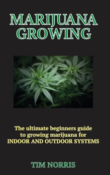 Paperback Marijuana Growing: The Ultimate Beginners Guide to growing marijuana for INDOOR AND OUTDOOR SYSTEMS Book