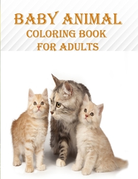 Paperback Baby Animal Coloring Book For Adults: 50 unique baby animal designs, a stress relieve and mind relaxation coloring book. a creative coloring book