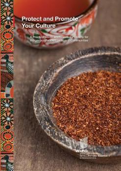 Protect and Promote Your Culture: A Practical Guide to Intellectual Property for Indigenous Peoples and Local Communities