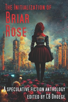 The Initialization of Briar Rose: A speculative fiction anthology
