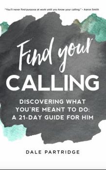 Paperback Find Your Calling: Discovering What You're Meant to do: A 21-Day Guide for Him Book