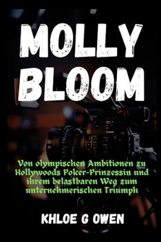 DER AUFSTIEG, FALL UND DIE ERLÖSUNG VON MOLLY BLOOM: Von olympischen Ambitionen zu Hollywoods Poker-Prinzessin und ihrem belastbaren Weg zum ... READERS COLLECTION) (German Edition)