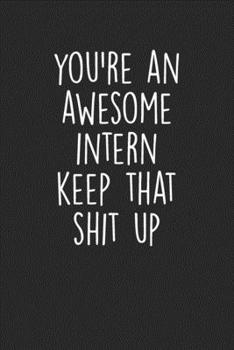 Paperback You're An Awesome Intern Keep That Shit Up: Blank Lined Notebook Journal - Gift for Interns/Trainers Book