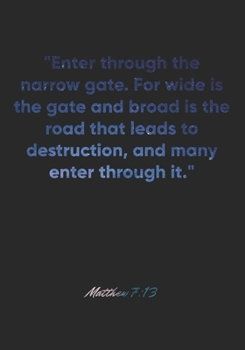 Paperback Matthew 7: 13 Notebook: "Enter through the narrow gate. For wide is the gate and broad is the road that leads to destruction, and Book