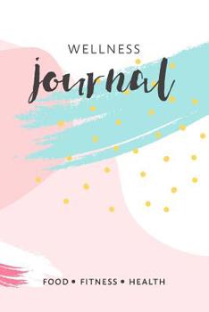 Paperback Fitness And Food Tracker Journal Health And Wellness Notebook: 12 week goal setting and wellness tracking for a healthy, happy you! Book