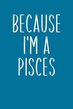 Paperback Because I'm A Pisces: Simple Lined Journal in Blue for Writing, Journaling, To Do Lists, Notes, Gratitude, Ideas, and More with Funny Cover Book